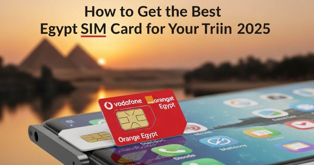 How to Get the Best Egypt SIM Card for Your Trip in 2025